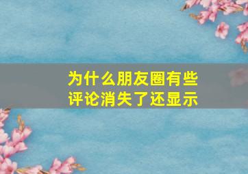 为什么朋友圈有些评论消失了还显示