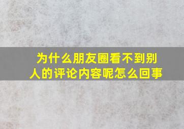 为什么朋友圈看不到别人的评论内容呢怎么回事