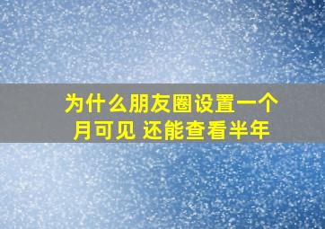 为什么朋友圈设置一个月可见 还能查看半年