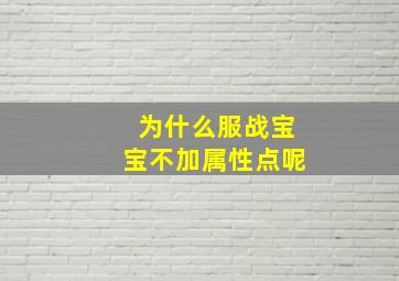 为什么服战宝宝不加属性点呢