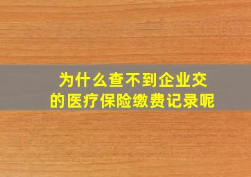 为什么查不到企业交的医疗保险缴费记录呢