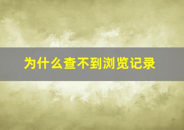 为什么查不到浏览记录