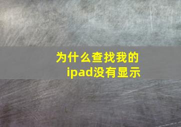 为什么查找我的ipad没有显示