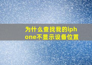 为什么查找我的iphone不显示设备位置