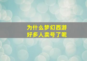 为什么梦幻西游好多人卖号了呢