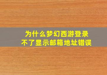 为什么梦幻西游登录不了显示邮箱地址错误