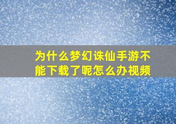 为什么梦幻诛仙手游不能下载了呢怎么办视频