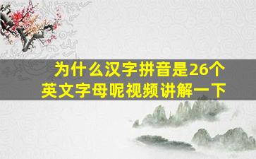 为什么汉字拼音是26个英文字母呢视频讲解一下