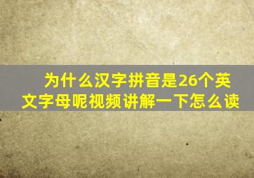 为什么汉字拼音是26个英文字母呢视频讲解一下怎么读