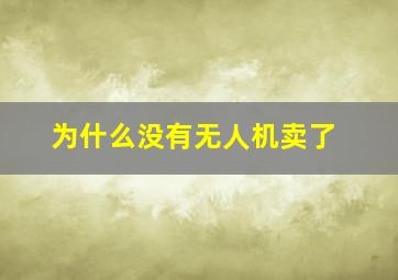 为什么没有无人机卖了