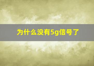 为什么没有5g信号了