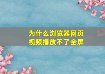 为什么浏览器网页视频播放不了全屏