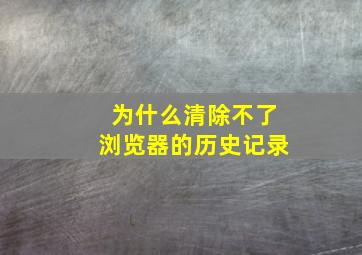 为什么清除不了浏览器的历史记录