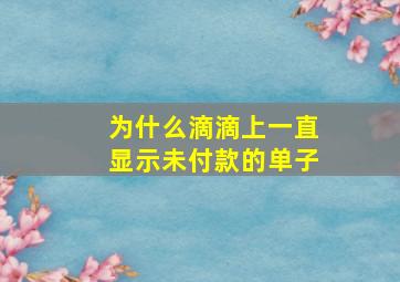 为什么滴滴上一直显示未付款的单子