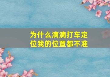 为什么滴滴打车定位我的位置都不准