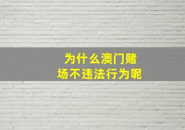 为什么澳门赌场不违法行为呢