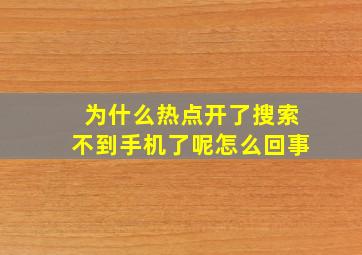 为什么热点开了搜索不到手机了呢怎么回事