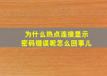 为什么热点连接显示密码错误呢怎么回事儿