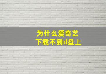 为什么爱奇艺下载不到d盘上