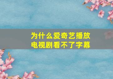 为什么爱奇艺播放电视剧看不了字幕