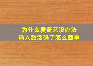 为什么爱奇艺没办法输入激活码了怎么回事