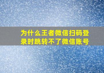 为什么王者微信扫码登录时跳转不了微信账号