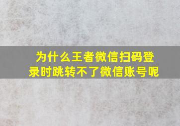 为什么王者微信扫码登录时跳转不了微信账号呢