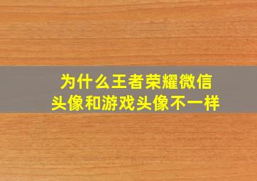 为什么王者荣耀微信头像和游戏头像不一样