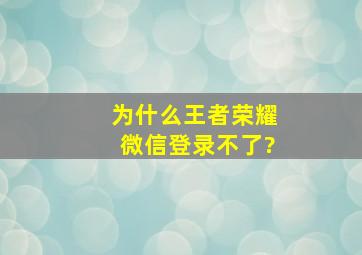 为什么王者荣耀微信登录不了?