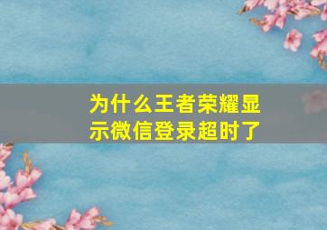 为什么王者荣耀显示微信登录超时了