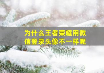 为什么王者荣耀用微信登录头像不一样呢