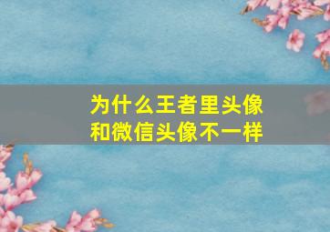 为什么王者里头像和微信头像不一样