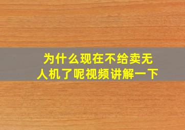 为什么现在不给卖无人机了呢视频讲解一下