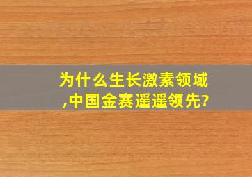 为什么生长激素领域,中国金赛遥遥领先?