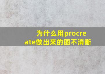 为什么用procreate做出来的图不清晰