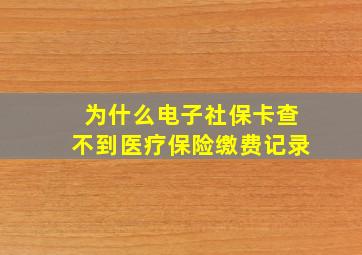 为什么电子社保卡查不到医疗保险缴费记录