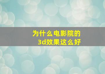 为什么电影院的3d效果这么好