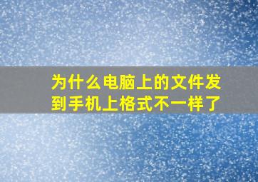 为什么电脑上的文件发到手机上格式不一样了