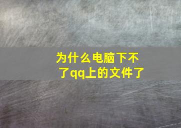 为什么电脑下不了qq上的文件了