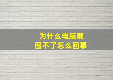 为什么电脑截图不了怎么回事