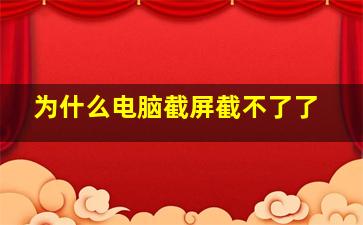 为什么电脑截屏截不了了