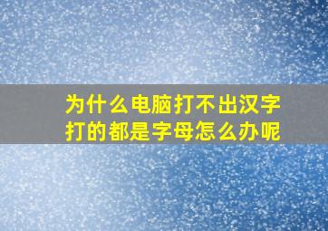 为什么电脑打不出汉字打的都是字母怎么办呢