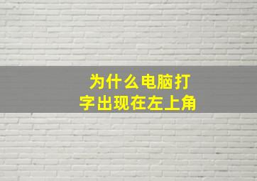 为什么电脑打字出现在左上角