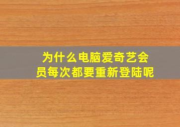 为什么电脑爱奇艺会员每次都要重新登陆呢