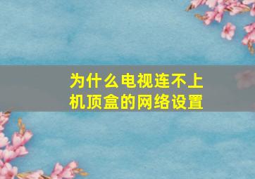 为什么电视连不上机顶盒的网络设置