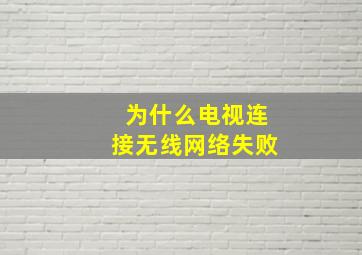 为什么电视连接无线网络失败