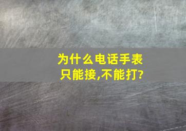 为什么电话手表只能接,不能打?