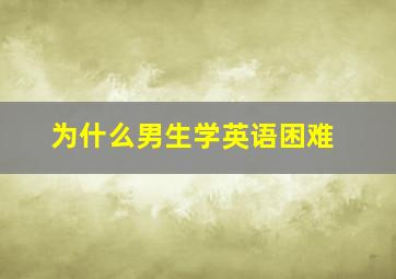 为什么男生学英语困难