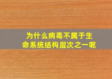 为什么病毒不属于生命系统结构层次之一呢