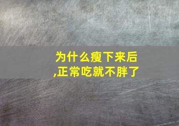 为什么瘦下来后,正常吃就不胖了